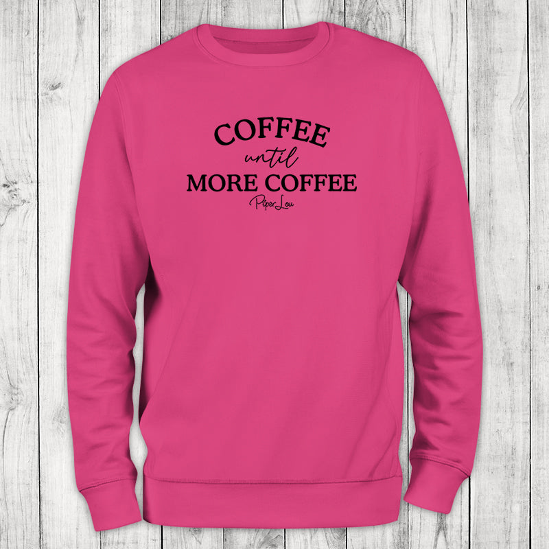 Coffee Until More Coffee Crewneck Sweatshirt