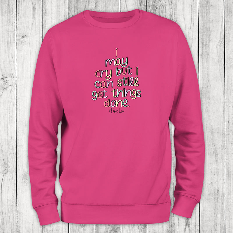I May Cry But I Can Still Get Things Done Graphic Crewneck Sweatshirt