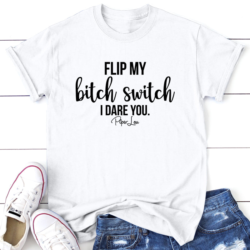Flip My Bitch Switch I Dare You