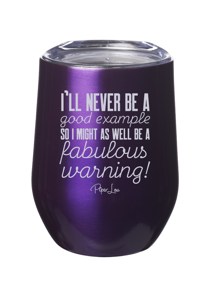 I'll Never Be Good Example But A Fabulous Warning Laser Etched Tumbler