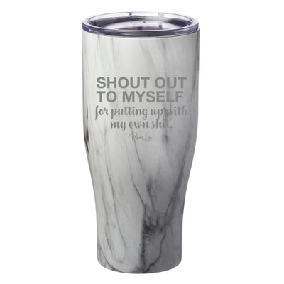 Shout Out to Myself For Putting Up With My Own Shit Laser Etched Tumbler