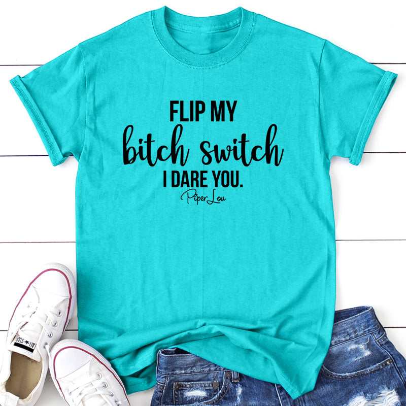 Flip My Bitch Switch I Dare You