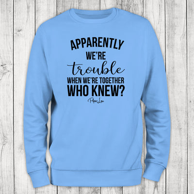 Apparently We're Trouble When We're Together Crewneck Sweatshirt