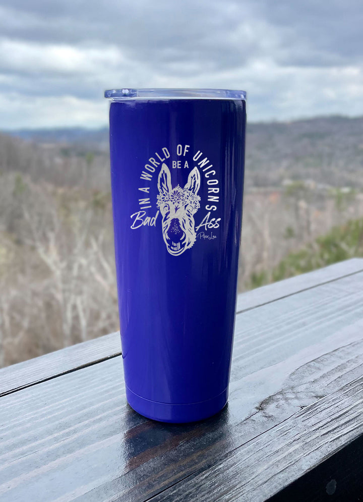 In A World Of Unicorns Be A Bad Ass Laser Etched Tumbler