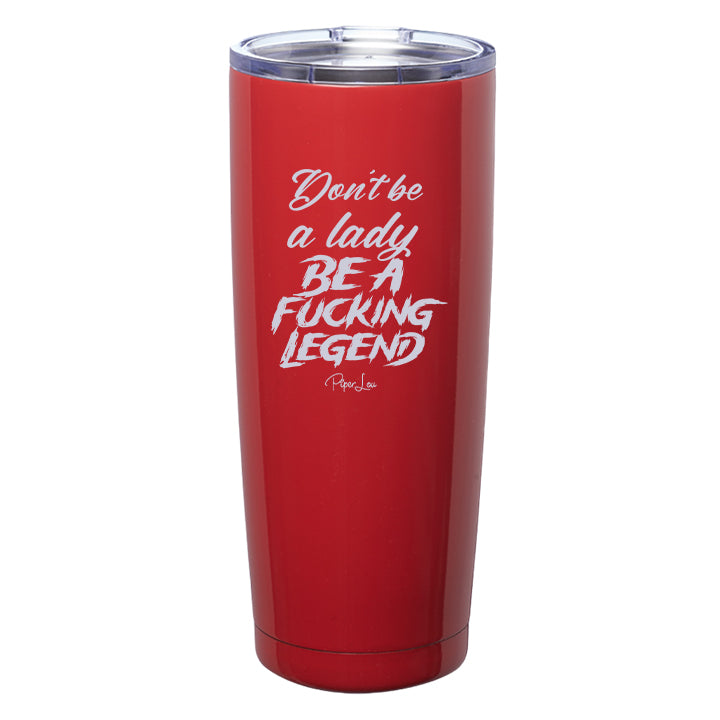 Don't Be A Lady Be A Fucking Legend Laser Etched Tumbler