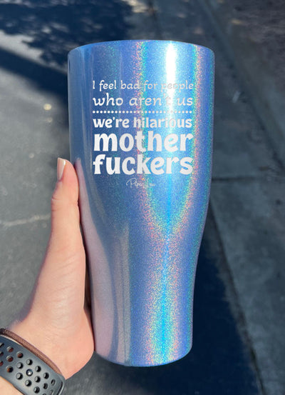 I Feel Bad for People Who Aren't Us Laser Etched Tumbler