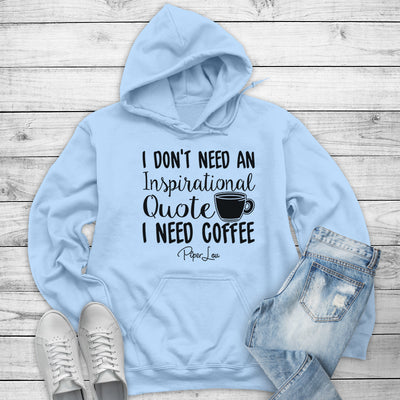 I Don't Need An Inspirational Quote I Need Coffee Outerwear