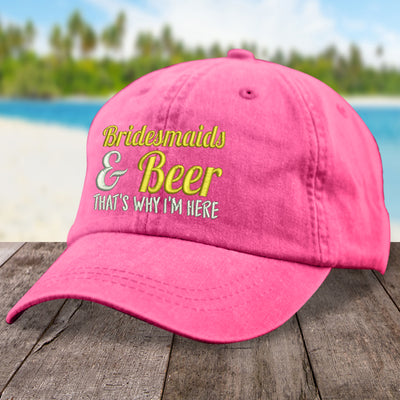 Bridesmaids And Beer That's Why I'm Here Hat