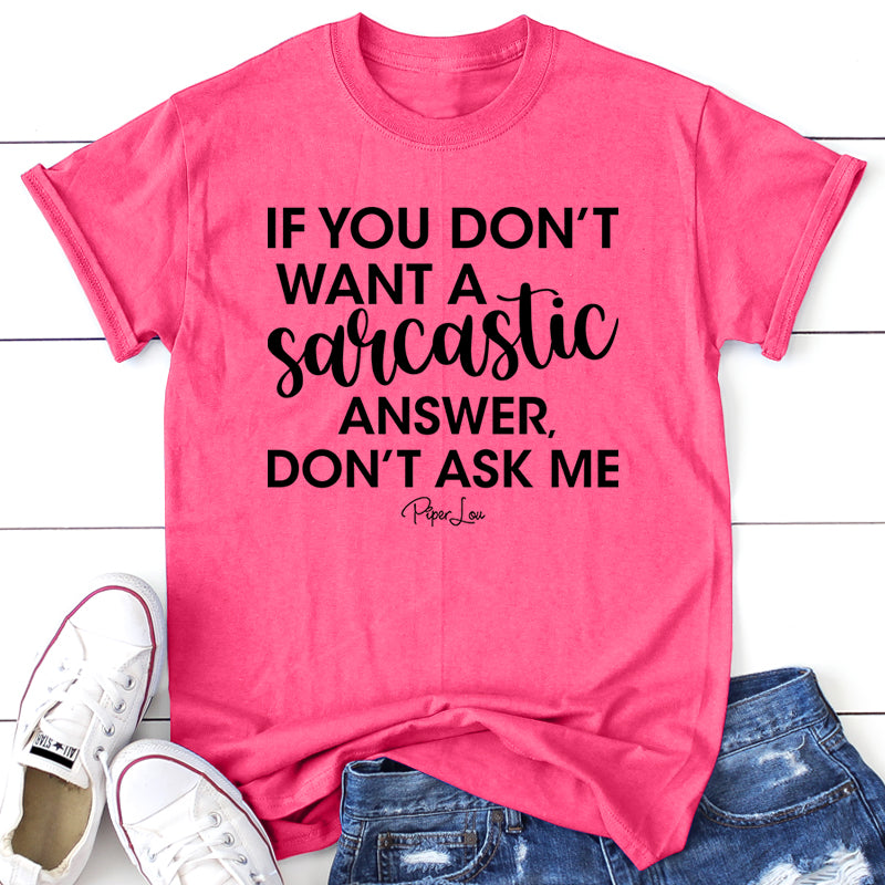 If You Don't Want A Sarcastic Answer Don't Ask Me