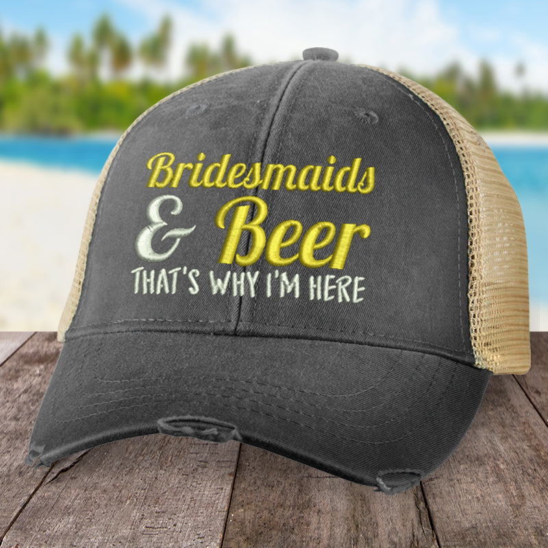 Bridesmaids And Beer That's Why I'm Here Hat