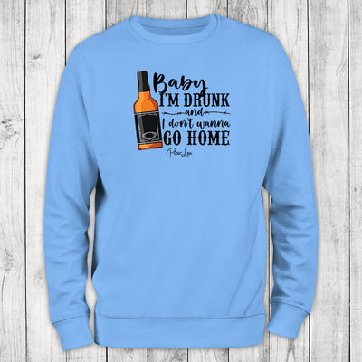 Baby I'm Drunk And I Don't Wanna Go Home Crewneck
