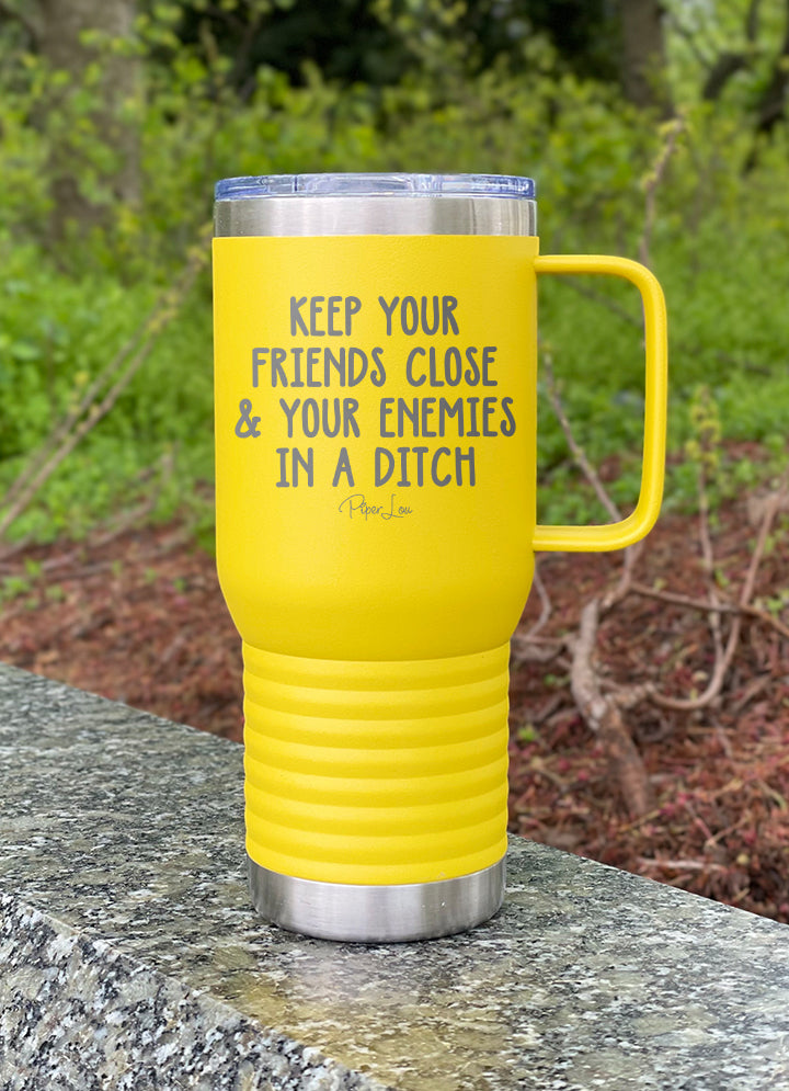 Keep Your Friends Close And Your Enemies In A Ditch 20oz Travel Mug