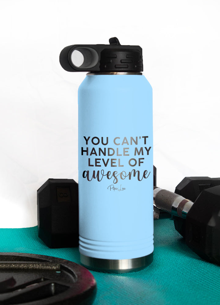 You Can't Handle My Level Of Awesome Water Bottle