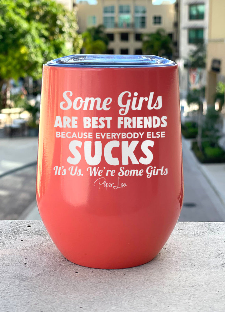 Some Girls Are Best Friends Because Everybody Else Sucks 12oz Stemless Wine Cup
